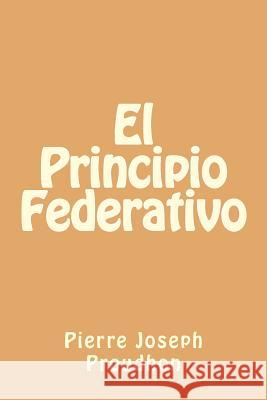 El Principio Federativo (Spanish Edition) Pierre Joseph Proudhon 9781539870692 Createspace Independent Publishing Platform