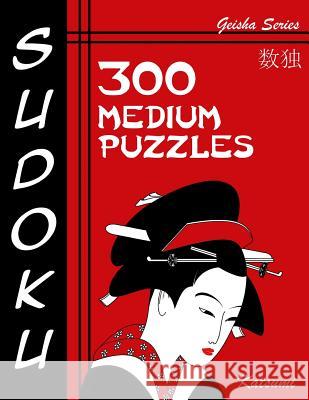 Sudoku Puzzle Book, 300 Medium Puzzles: A Geisha Series Book Katsumi 9781539870869