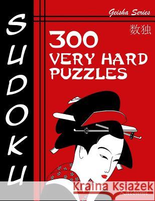 Sudoku Puzzle Book, 300 Very Hard Puzzles: A Geisha Series Book Katsumi 9781539871019