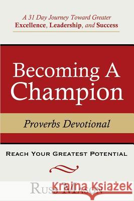 Becoming A Champion: A 31 Day Journey Toward Greater Excellence, Leadership, and Success Mason, Russ 9781539871873