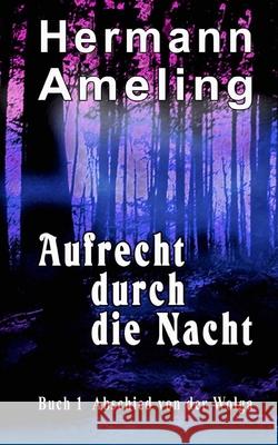 Aufrecht durch die Nacht Hermann Ameling 9781539873785 Createspace Independent Publishing Platform