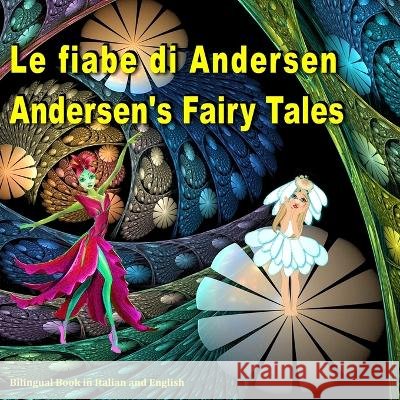 Le fiabe di Andersen. Andersen's Fairy Tales. Bilingual Book in Italian and English: Dual Language Picture Book for Kids. Edizione Bilingue (Inglese - Italiano) Svetlana Bagdasaryan, Hans Christian Andersen 9781539874263 Createspace Independent Publishing Platform