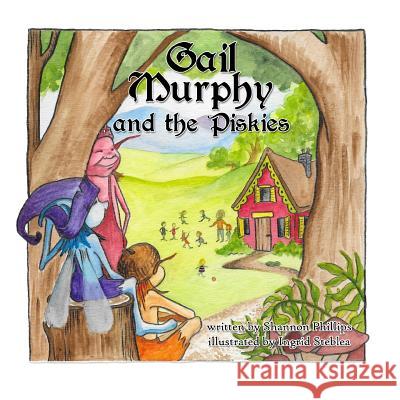 Gail Murphy and the Piskies Shannon Phillips Ingrid Steblea 9781539874300 Createspace Independent Publishing Platform