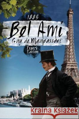 Bel-Ami 1885: (French Edition) Guy d Antonio Morales 9781539874652 Createspace Independent Publishing Platform