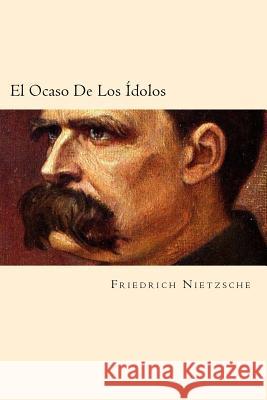 El Ocaso De Los Idolos (Spanish Edition) Nietzsche, Friedrich Wilhelm 9781539877141 Createspace Independent Publishing Platform