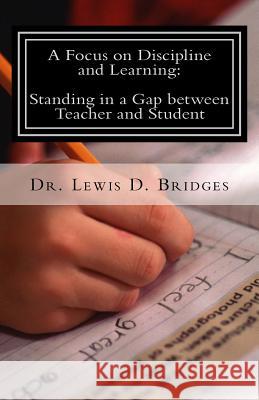 A Focus on Discipline and Learning: Standing in a Gap between Teacher and Student: In-School Suspension: Behavioral Intervention through Attitude Adju Bridges, Lewis David 9781539877257