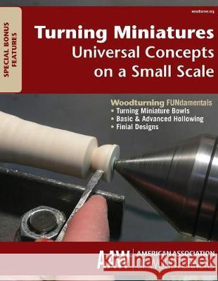 Turning Miniatures: Universal Concepts on a Small Scale The American Association of Woodturners 9781539877769 Createspace Independent Publishing Platform