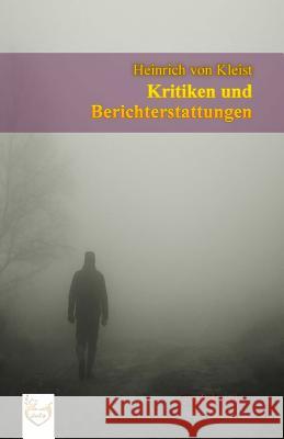 Kritiken und Berichterstattungen (Großdruck) Kleist Von, Heinrich 9781539877776 Createspace Independent Publishing Platform