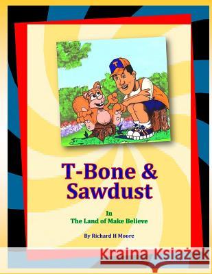 T-Bone & Sawdust In The Land Of Make Believe Moore, Richard H. 9781539881520