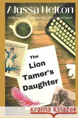 The Lion Tamer's Daughter: A Michael Tallen Novel Alyssa Helton 9781539882176 Createspace Independent Publishing Platform