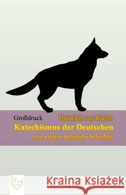 Katechismus der Deutschen (Großdruck): und andere politische Schriften Kleist Von, Heinrich 9781539887539 Createspace Independent Publishing Platform