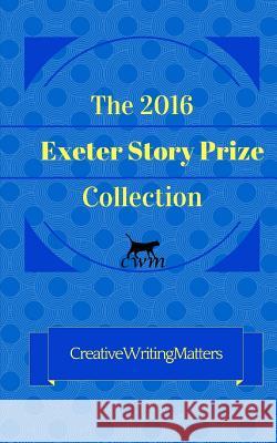The 2016 Exeter Story Prize Collection: 21 New Stories Cathie Hartigan Laura Guthrie 9781539887812 Createspace Independent Publishing Platform