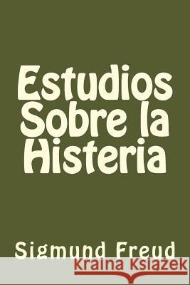 Estudios Sobre la Histeria (Spanish Edition) Freud, Sigmund 9781539889472 Createspace Independent Publishing Platform