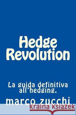 Hedge Revolution: La guida definitiva all'hedging. Marco Zucchi 9781539889526 Createspace Independent Publishing Platform