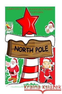 Elizabeth goes on an adventure to the north pole with Santa Flower, The 9781539891116