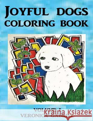 Joyful Dogs Coloring Book: Volume I Veronica Gabriel 9781539892236 Createspace Independent Publishing Platform