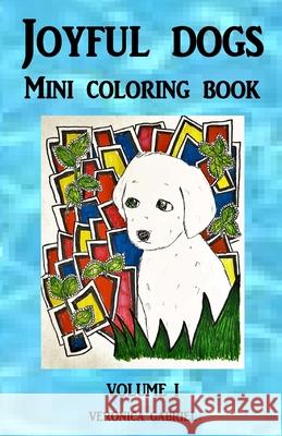 Joyful Dogs Mini Coloring Book: Volume I Veronica Gabriel 9781539892991 Createspace Independent Publishing Platform