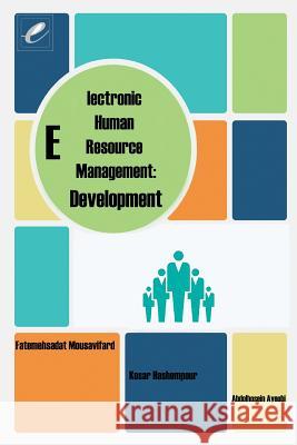 Electronic Human Resource Management: Development Fatemehsadat Mousavifard Kosar Hashempour Abdolhossein Ayoubi 9781539895374