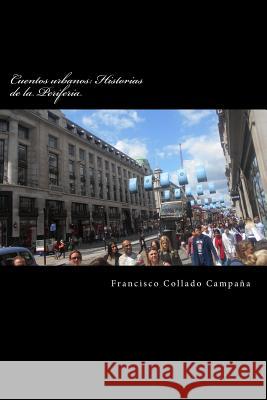 Cuentos urbanos: Historias de la periferia: Narrativa breve (2002-2015) Collado Campana, Francisco 9781539895503