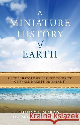 A Miniature History of the Earth Danny E. Morris Dr McGregor Smit 9781539897071 Createspace Independent Publishing Platform