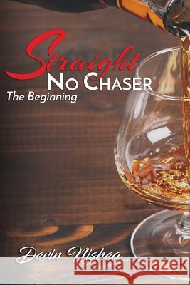 Straight No Chaser: The Beginning Devin Nishea                             Brian Hamilton Shekina Moore 9781539897255 Createspace Independent Publishing Platform