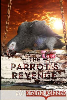 The Parrot's Revenge Robin Knowles 9781539897293