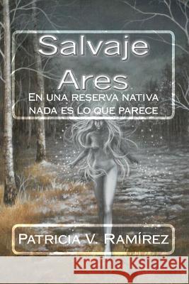 Salvaje Ares: En una reserva nativa nada es lo que parece Ramirez, Patricia Vega 9781539898719