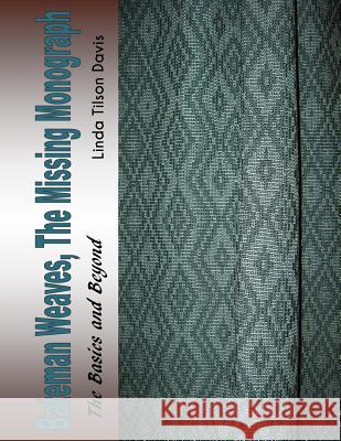 Bateman Weaves, The Missing Monograph: The Basics and Beyond Davis, Linda Tilson 9781539898825 Createspace Independent Publishing Platform