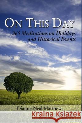 On This Day: 365 Meditations on Holidays and Historical Events Dianne Neal Matthews 9781539899167 Createspace Independent Publishing Platform