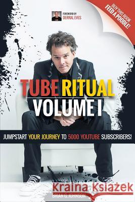 Tube Ritual Volume I: Jumpstart Your Journey To 5000 YouTube Subscribers! Johnson, Brian G. 9781539899563 Createspace Independent Publishing Platform