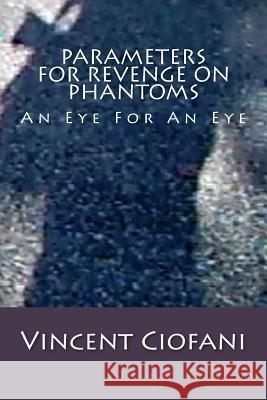 Parameters For Revenge On Phantoms: An Eye For An Eye Ciofani, Vincent 9781539900382 Createspace Independent Publishing Platform