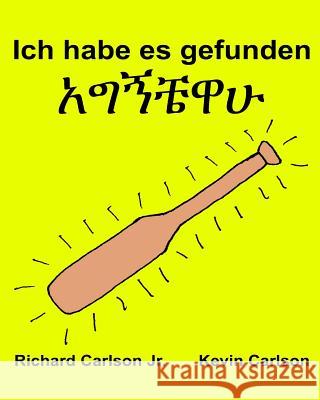 Ich habe es gefunden: Ein Bilderbuch für Kinder Deutsch-Amharisch (Zweisprachige Ausgabe) (www.rich.center) Carlson, Kevin 9781539904236 Createspace Independent Publishing Platform