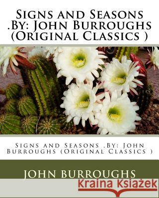 Signs and Seasons .By: John Burroughs (Original Classics ) Burroughs, John 9781539904601 Createspace Independent Publishing Platform