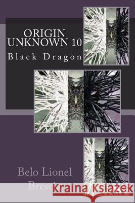 Origin Unknown 10: Black Dragon Belo Lionel Brescia 9781539904700