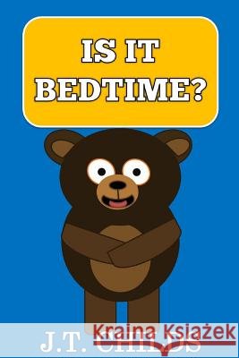 Is It Bedtime? J. T. Childs 9781539905080