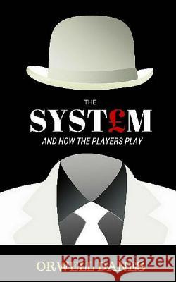 The System: And how the players play Danes, Orwell 9781539905844 Createspace Independent Publishing Platform