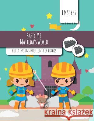 EMSteps #06 Matildas World: Building instructions for bricks Schuck, Achim 9781539906117 Createspace Independent Publishing Platform