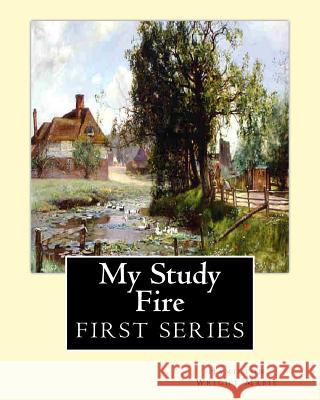 My Study Fire. By: Hamilton Wright Mabie (FIRST SERIES): Hamilton Wright Mabie(December 13, 1846 - December 31, 1916) was an American ess Mabie, Hamilton Wright 9781539906384 Createspace Independent Publishing Platform