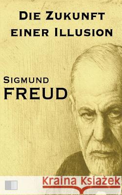 Die Zukunft einer Illusion Freud, Sigmund 9781539907084 Createspace Independent Publishing Platform