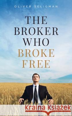 The Broker Who Broke Free: Peace is found Within Seligman, Oliver 9781539907114