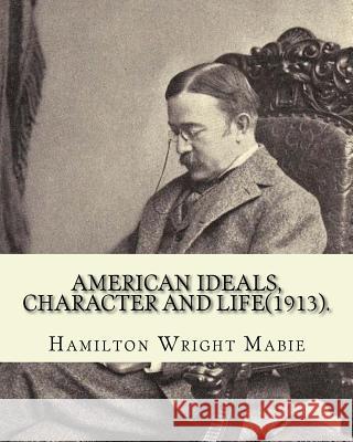 American ideals, character and life(1913). By: Hamilton Wright Mabie: American literature -- History and criticism, United States -- Civilization Mabie, Hamilton Wright 9781539909132 Createspace Independent Publishing Platform