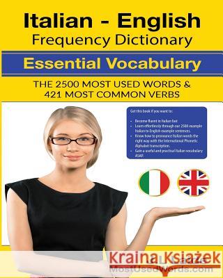 Italian English Frequency Dictionary - Essential Vocabulary: 2500 Most Used Words & 421 Most Common Verbs J. L. Laide 9781539909187 Createspace Independent Publishing Platform