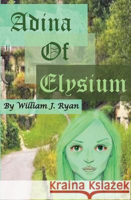 Adina of Elysium William J. Ryan 9781539910602 Createspace Independent Publishing Platform