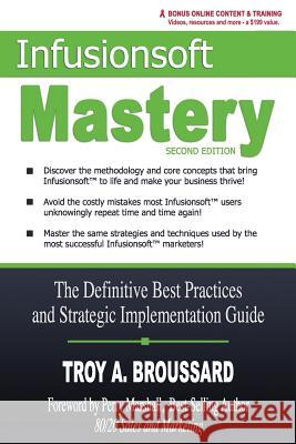 Infusionsoft Mastery: The Definitive Best Practices and Strategic Implementation Guide Troy A. Broussard Ryan Levesque 9781539910862 Createspace Independent Publishing Platform