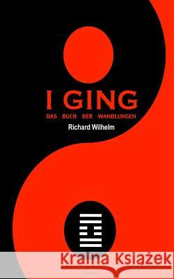 I Ging: Das Buch der Wandlungen Wilhelm, Richard 9781539912095 Createspace Independent Publishing Platform