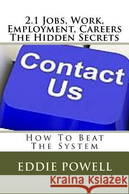 2.1 Jobs, Work, Employment, Careers - The Hidden Secrets: How To Beat The System Powell Mba, Eddie 9781539912132