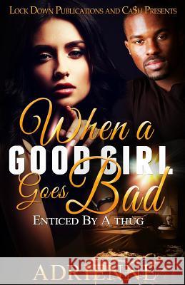 When A Good Girl Goes Bad: Enticed by a Thug Adrienne 9781539913542