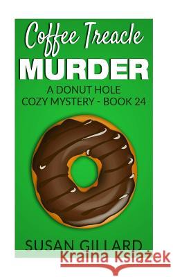 Coffee Treacle Murder: A Donut Hole Cozy Mystery - Book 24 Susan Gillard 9781539913597 Createspace Independent Publishing Platform