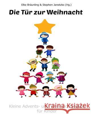 Die Tür zur Weihnacht: Kleine Advents- und Weihnachtsspiele für Kinder Janetzko, Stephen 9781539914167 Createspace Independent Publishing Platform