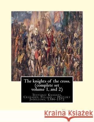 The knights of the cross. By: Henryk Sienkiewicz, translation from the polish: By: Jeremiah Curtin (1835-1906). COMPLETE SET VOLUME 1 AND 2. Teutoni Curtin, Jeremiah 9781539914945